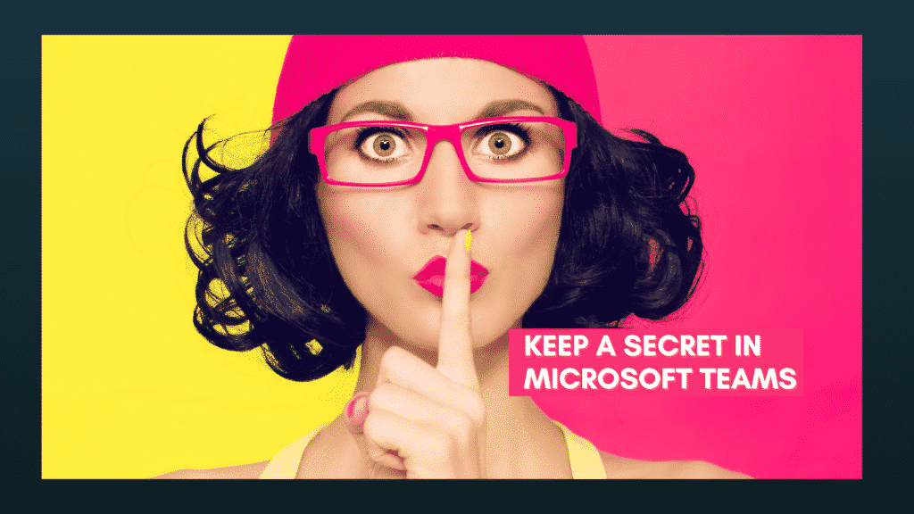 KEEP A SECRET IN MICROSOFT TEAMS