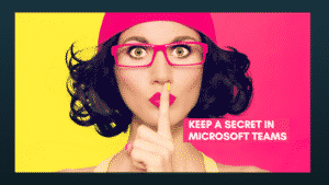 KEEP A SECRET IN MICROSOFT TEAMS