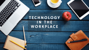Blog 1 TECHNOLOGY IN THE WORKPLACE